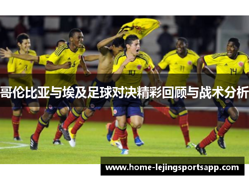哥伦比亚与埃及足球对决精彩回顾与战术分析